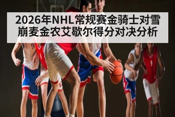 2026年NHL常规赛金骑士对雪崩麦金农艾歇尔得分对决分析